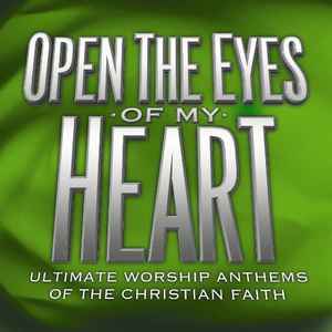 Open The Eyes Of My Heart Ultimate Worship Anthems Of The Christian Faith