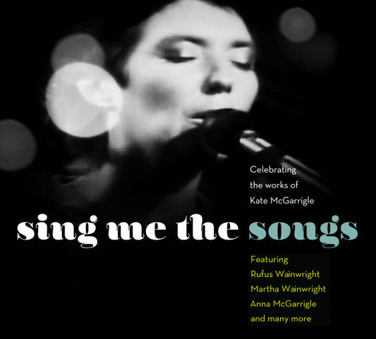 Sing Me The Songs  Celebrating The Works Of Kate McGarrigle