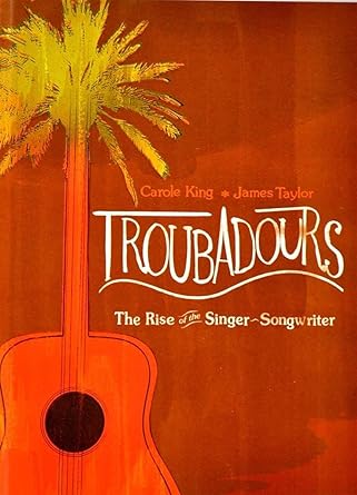 Troubadours: The Rise Of The Singer Songwriter