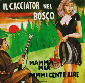 Il Cacciatore Nel Bosco / Mamma Mia Dammi Cento Lire