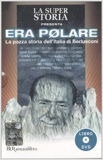 Era Polare La Pazza Storia Dell'italia Di Berlusconi + Libro